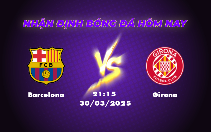 Nhận định soi kèo Barcelona vs Girona - Chủ nhà khẳng định sức mạnh 1 barcelona girona 30 03 la liga