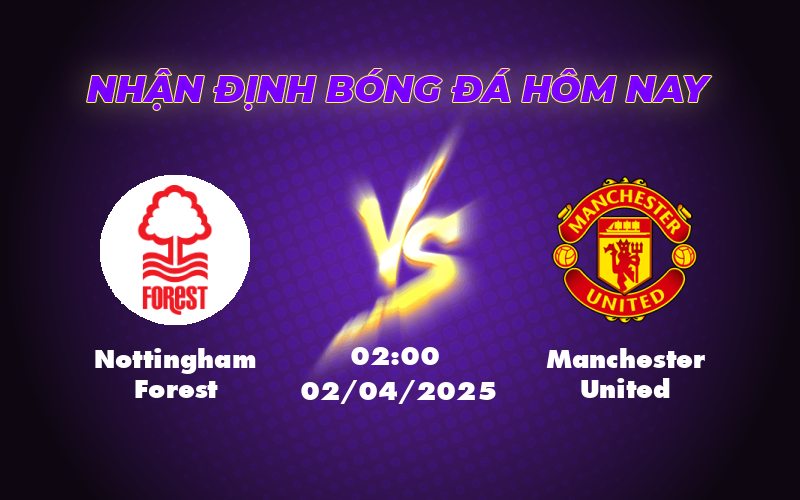 Nottingham Forest vs Manchester United Cuộc đụng độ nảy lửa trên sân cỏ Ngoại hạng Anh 1 nottingham forest manchester united 02 04 ngoai hang anh