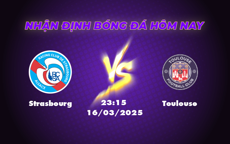 Nhận định soi kèo Strasbourg vs Toulouse 23:15 ngày 16/03 - Liệu Strasbourg có giữ vững phong độ 1 strasbourg toulouse 16 03 ligue 1
