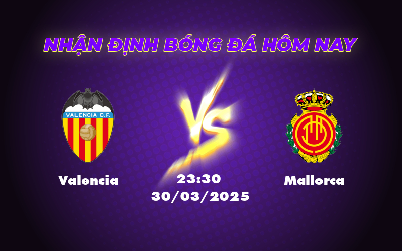 Nhận định Valencia vs Mallorca Cuộc chiến căng thẳng tại Mestalla 1 valencia mallorca 30 03 la liga