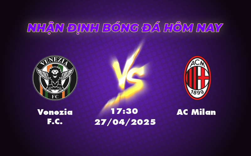 Nhận định soi kèo Venezia FC vs AC Milan Cơ hội cho đội khách khẳng định đẳng cấp 1 venezia fc ac milan 27 04 seria a