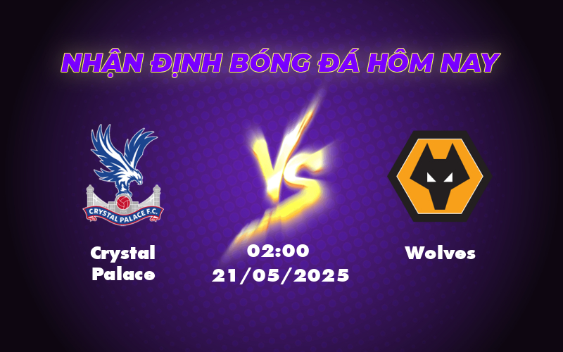Nhận định soi kèo Crystal Palace vs Wolves Lợi thế sân nhà tạo điểm tựa cho Đại bàng 1 crystal palace wolves 21 05 ngoai hang anh
