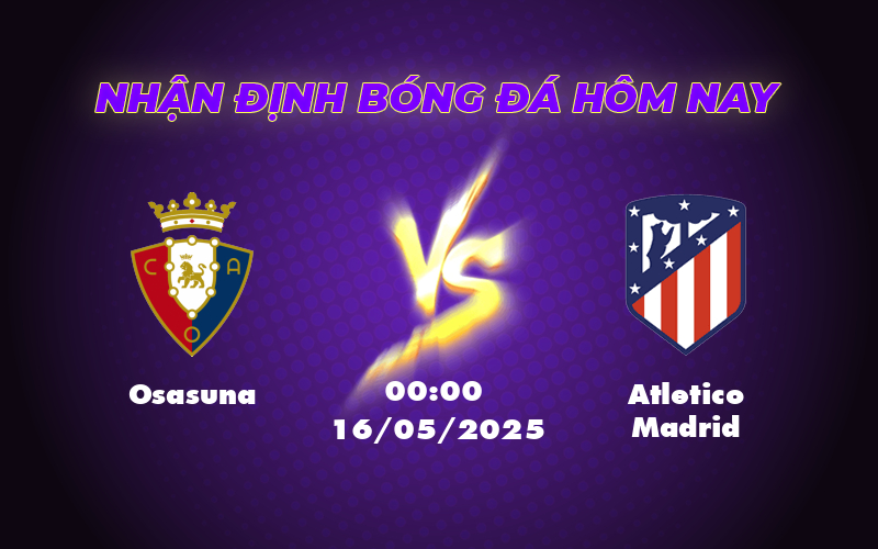 Nhận định soi kèo Osasuna vs Atletico Madrid Vị thế chênh lệch trong cuộc đối đầu tại La Liga 1 osasuna atletico madrid 16 05 la liga