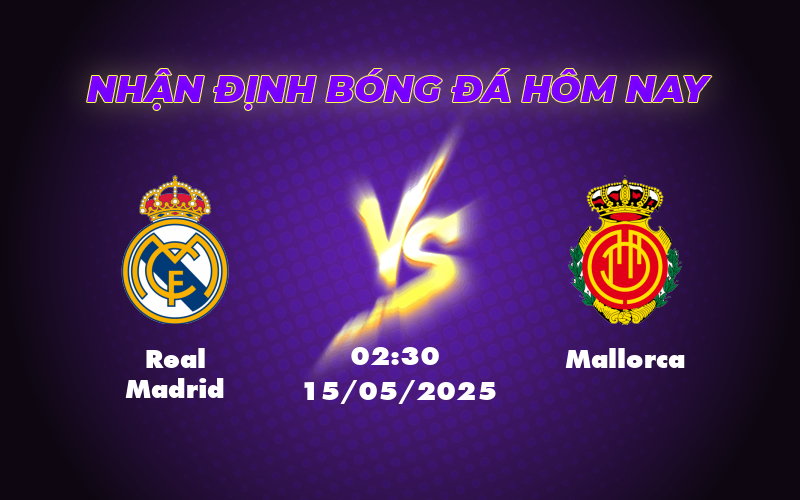 Nhận định Soi kèo Real Madrid vs Mallorca 02:30 ngày 15/05 - Trận đấu then chốt tại La Liga 1 real madrid mallorca 15 05 la liga