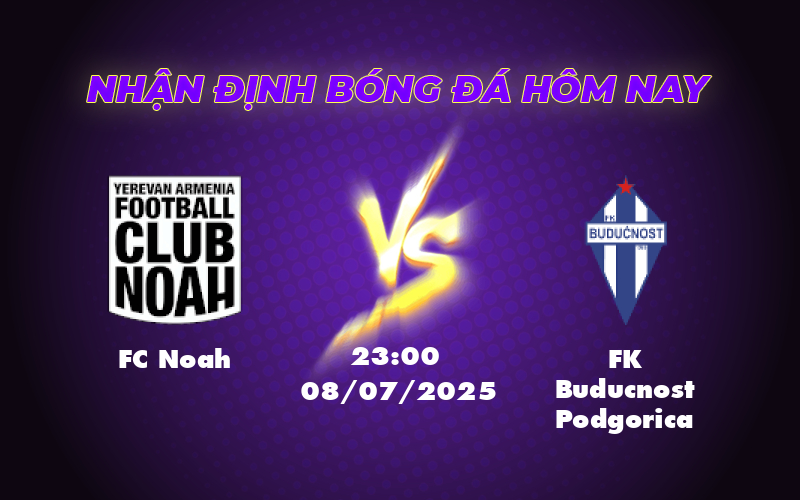 Nhận định soi kèo trận đấu FC Noah vs FK Buducnost Podgorica tại C1 So tài cân tài cân sức 1 fc noah fk buducnost podgorica 08 07 c1