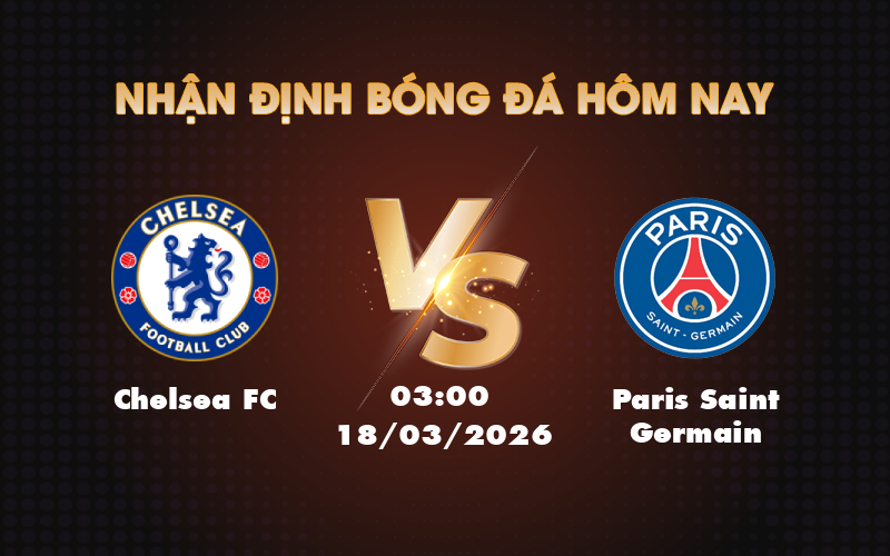 Nhận định Chelsea vs PSG Ai sẽ nắm lợi thế trên sân đấu C1 1 chelsea fc paris saint germain 18 03 c1