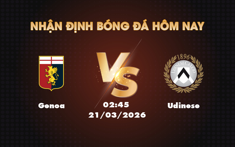 Nhận định bóng đá Serie A Genoa vs Udinese Cuộc chiến vì điểm số 1 genoa udinese 21 03 seria a