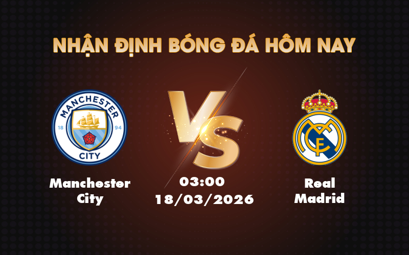 Nhận định soi kèo Manchester City vs Real Madrid Cuộc đối đầu đỉnh cao tại C1 1 manchester city real madrid 18 03 c1