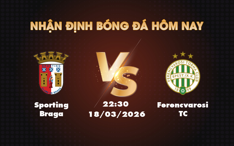 Nhận định soi kèo Sporting Braga vs Ferencvarosi TC Cân tài cân sức tại đấu trường C2 1 sporting braga ferencvarosi tc 18 03 c2