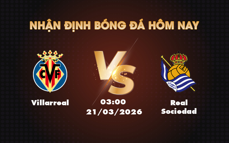Nhận định trận đấu Villarreal vs Real Sociedad Cuộc đối đầu đáng mong chờ 1 villarreal real sociedad 21 03 khong xac dinh