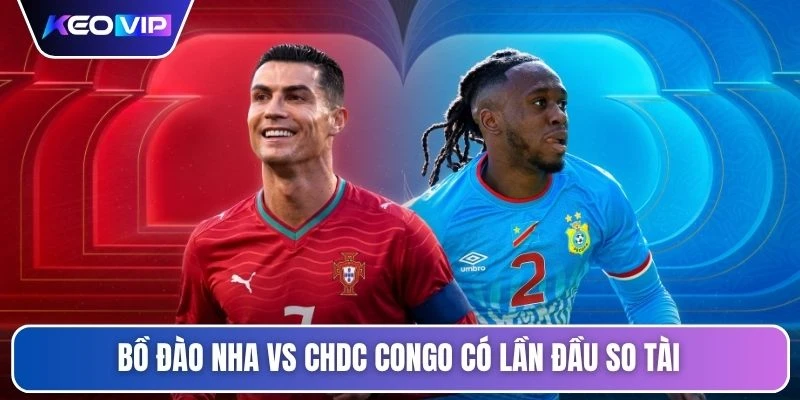 Soi Kèo Bồ Đào Nha Vs CHDC Congo Vào Lúc 00h00 Ngày 18/06 4 Bồ Đào Nha vs CHDC Congo có lần đầu so tài