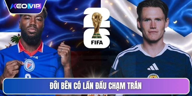 Soi Kèo Haiti Vs Scotland Vào Lúc 08h00 Ngày 14/06 4 Đôi bên có lần đầu chạm trán
