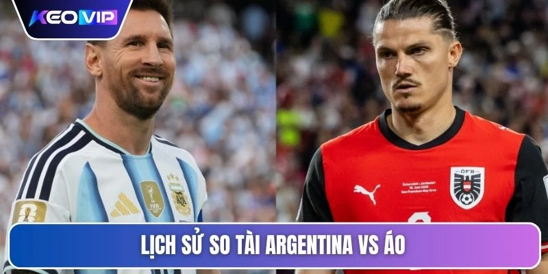 Soi Kèo Argentina Vs Áo 00h00 Ngày 23/06 - Giải World Cup 4 Lịch sử so tài Argentina vs Áo