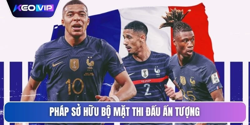 Tỷ Lệ Kèo Pháp Vs Maroc 3h00 Ngày 10/07/2026 - World Cup 2 Pháp sở hữu bộ mặt thi đấu ấn tượng
