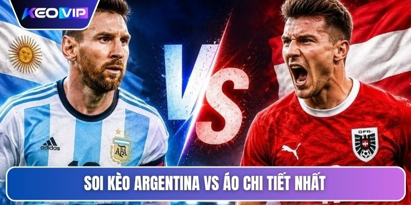 Soi Kèo Argentina Vs Áo 00h00 Ngày 23/06 - Giải World Cup 5 Soi kèo Argentina vs Áo chi tiết nhất