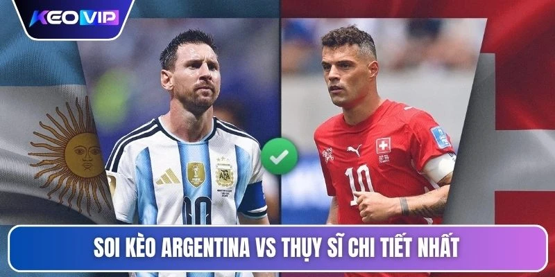 Soi Kèo Argentina Vs Thụy Sĩ Vào Lúc 08h00 Ngày 12/07/2026 5 Soi kèo Argentina vs Thụy Sĩ chi tiết nhất