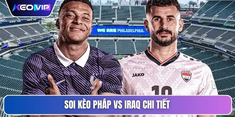 Soi kèo Pháp vs Iraq chi tiết