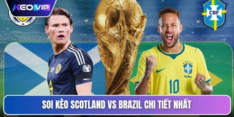 Soi Kèo Scotland Vs Brazil 05h00 Ngày 25/06 - Giải World Cup 5 Soi kèo Scotland vs Brazil chi tiết nhất