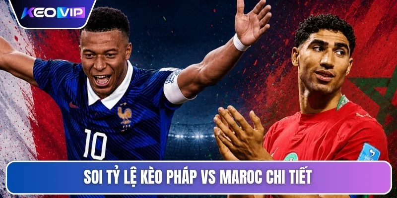 Tỷ Lệ Kèo Pháp Vs Maroc 3h00 Ngày 10/07/2026 - World Cup 5 Soi tỷ lệ kèo Pháp vs Maroc chi tiết